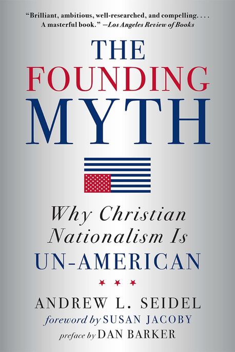 The Founding Myth: Why Christian Nationalism Is Un-American (Why Christian Nationalism Is Un-American)
