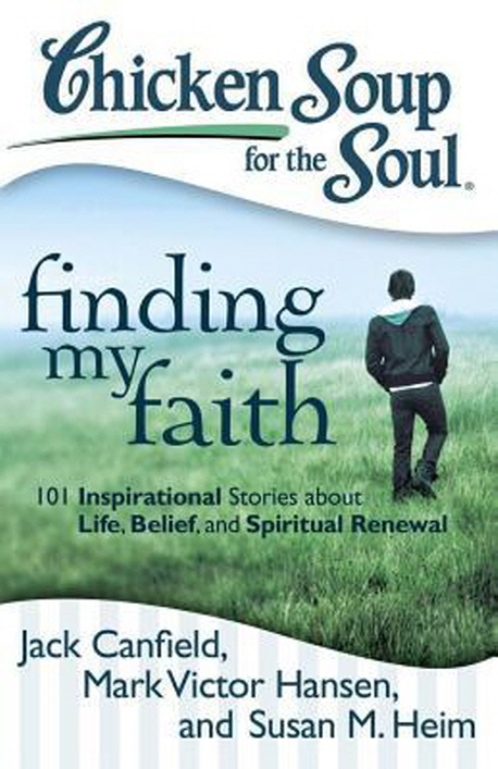 Chicken soup for the soul : finding my faith / [compiled by] Jack Canfield [et al.]