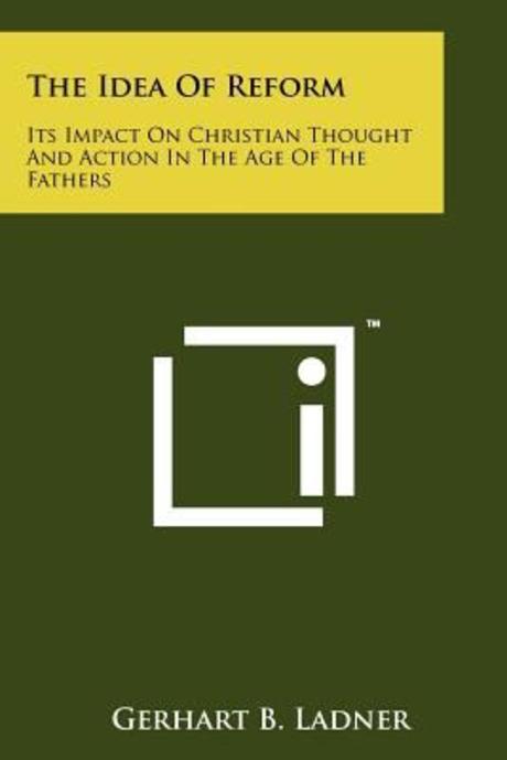 The idea of reform : its impact on Christian thought and action in the age of the Fathers ...