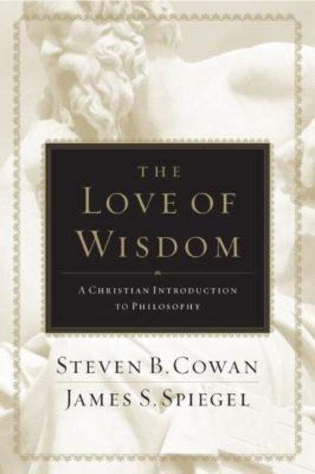 The love of wisdom  : a Christian introduction to philosophy / Steven B. Cowan, James S. Spiegel