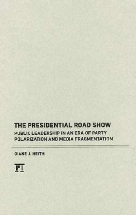 Presidential Road Show: Public Leadership in an Era of Party Polarization and Media Fragmentation (Public Leadership in a Era of Party Polarization and Media Fragmentation)