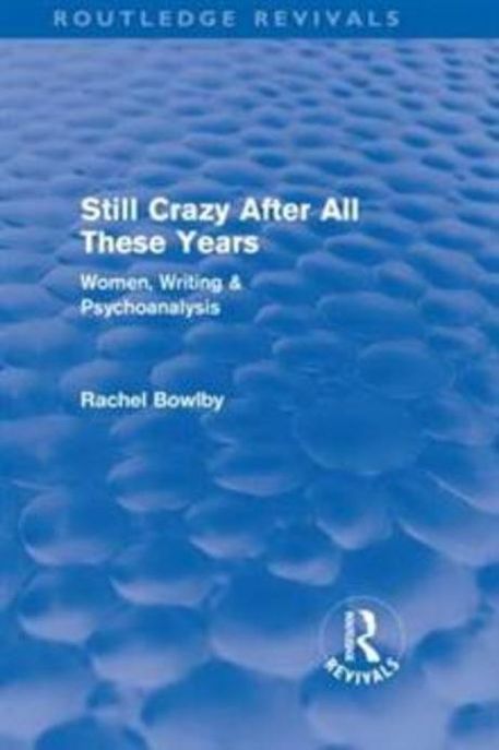 Still Crazy after All These Years : Women, Writing and Psychoanalysis (Women, Writing & Psychoanalysis)