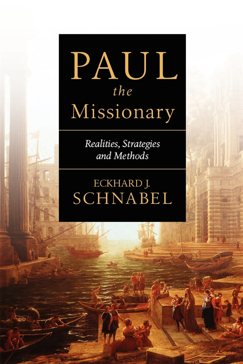 Paul the missionary : realities, strategies and methods / edited by Eckhard J. Schnabel