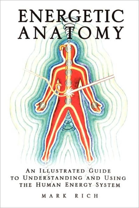Energetic Anatomy (An Illustrated Guide to Understanding and Using the Human Energy System)