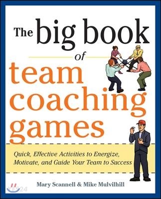 The Big Book of Team Coaching Games: Quick, Effective Activities to Energize, Motivate, and Guide Your Team to Success (Quick, Effective Activities to Energize, Motivate, and Guide Your Team to Success)