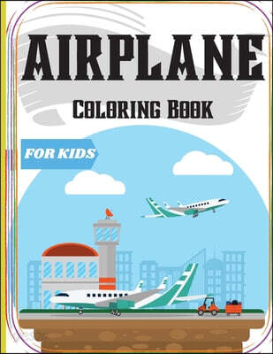 Airplane Coloring Book for Kids (An Airplane Coloring Book for Kids ages 4-12 with 50+ Beautiful Coloring Pages of Airplanes/ Cute Plane Coloring Book for Toddlers & Kids Ages 2-4)