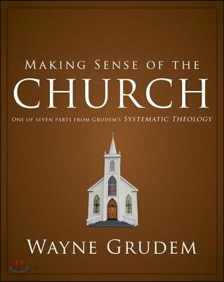 Making sense of the church : one of seven parts from grudem's systematic theology