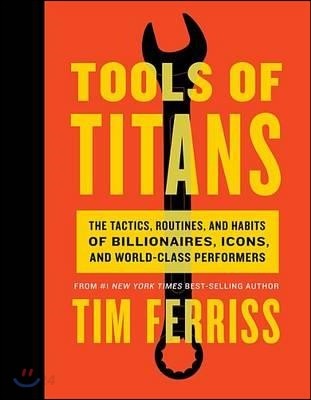 Tools of titans  : the tactics, routines, and habits of billionaires, icons, and world-class performers