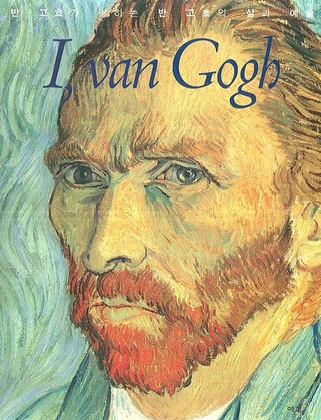 I van Gogh : 반고흐가 말하는 반고흐의 삶과 예술