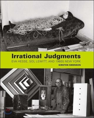 Irrational Judgments: Eva Hesse, Sol Lewitt, and 1960s New York (Eva Hesse, Sol Lewitt, and 1960s New York)