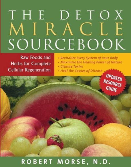 The Detox Miracle Sourcebook: Raw Foods and Herbs for Complete Cellular Regeneration (Raw Foods and Herbs for Complete Cellular Regeneration)