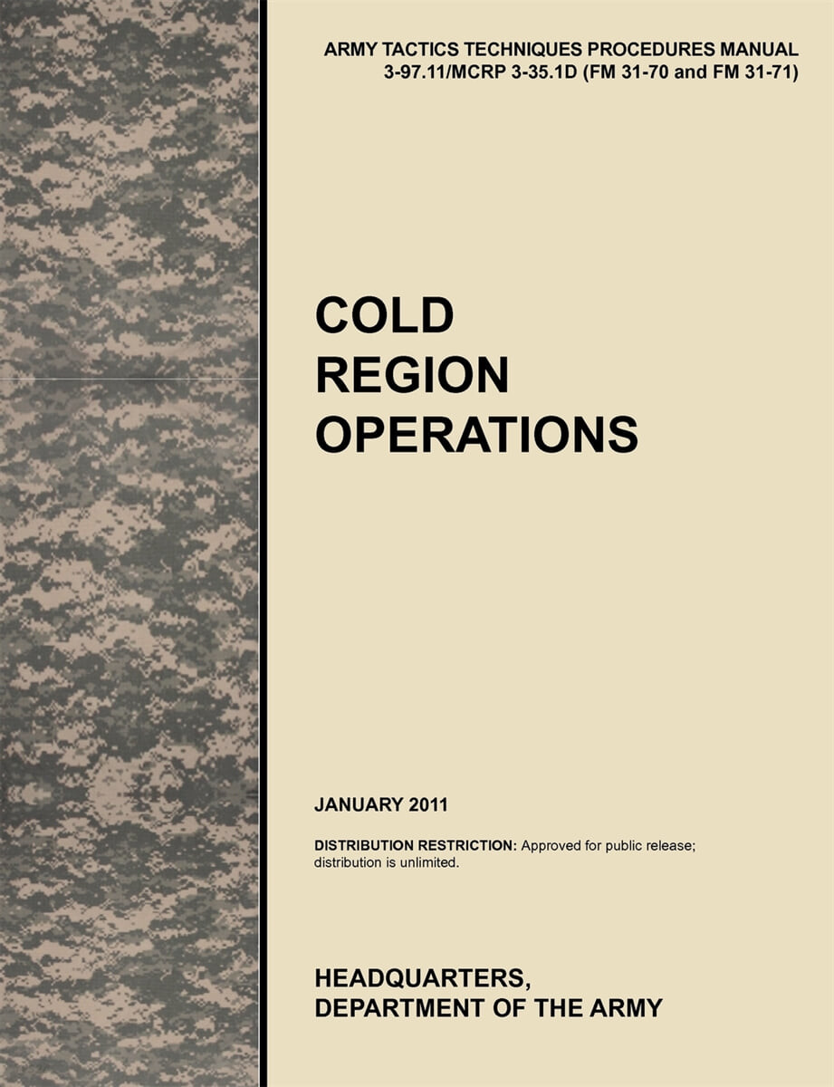 Cold Region Operations (The Official U.S. Army Tactics, Techniques, and Procedures Manual Attp 3-97.11/McRp 3-35.1d (FM 31-70 and FM 31-71), J)