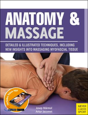 Anatomy & Massage (Detailed & Illustrated Techniques, Including New Insights into Massaging Myofascial Tissue)
