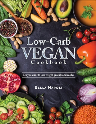 Low-Carb Vegan Cookbook (Do you want to lose weight quickly and easily?)