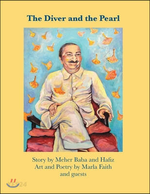 The Diver and the Pearl: Story by Meher Baba and Hafiz, Art and Poetry by Marla Faith and guests