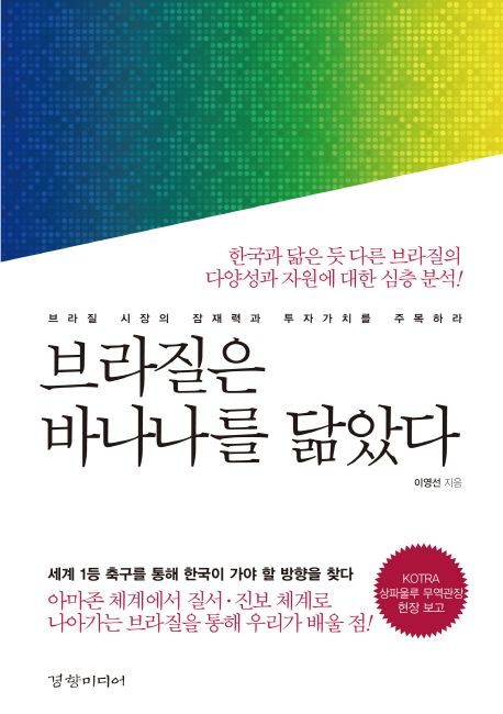 브라질은 바나나를 닮았다 : 브라질 시장의 잠재력과 투자가치를 주목하라 한국과 닮은 듯 다른 ...