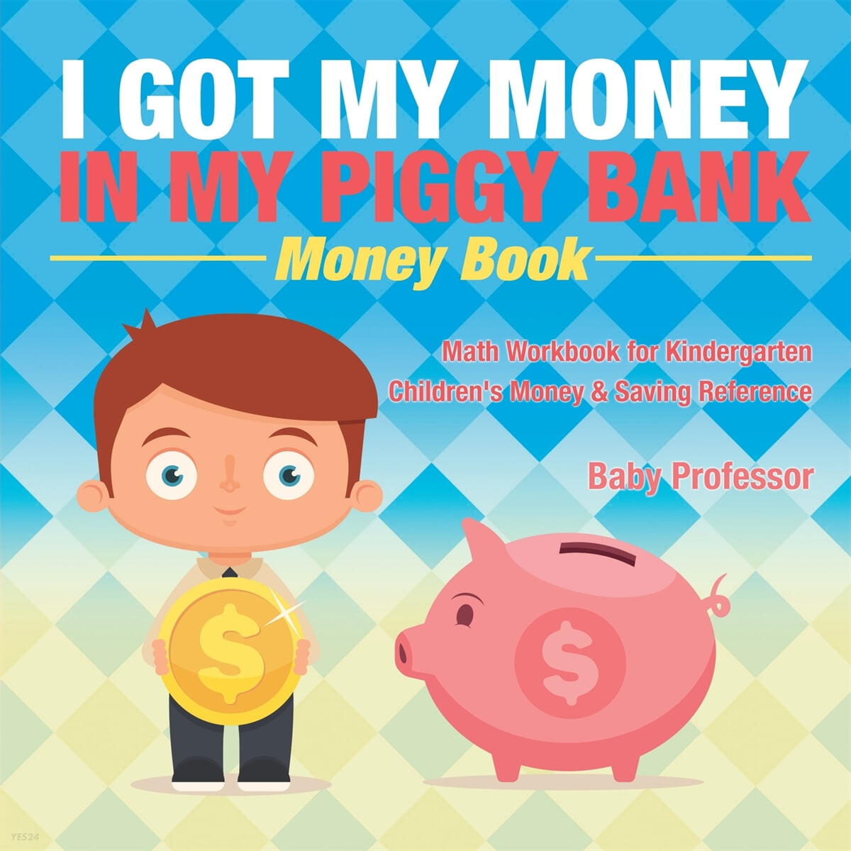 I Got My Money In My Piggy Bank - Money Book - Math Workbook for Kindergarten - Children’s Money & Saving Reference