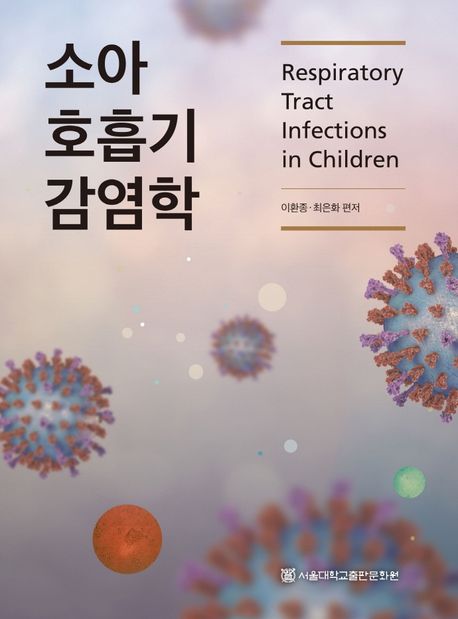소아 호흡기 감염학 = Respiratory tract infections in children / 편저자: 이환종, 최은화 ; ...