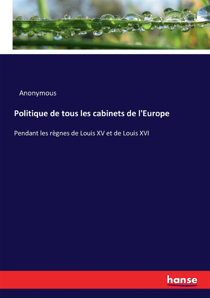 Politique de tous les cabinets de l’Europe (Pendant les regnes de Louis XV et de Louis XVI)