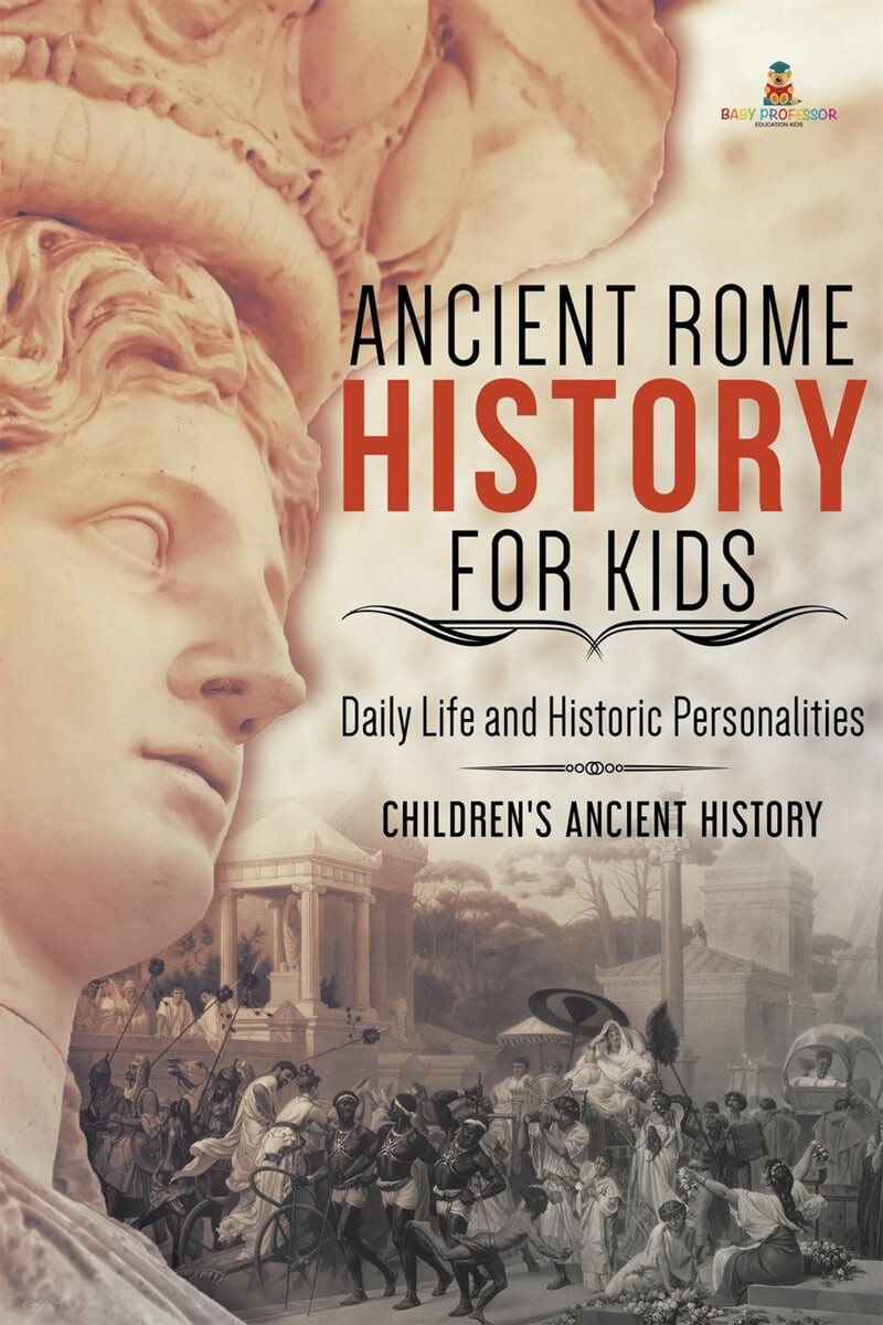 Ancient Rome History for Kids: Daily Life and Historic Personalities - Children’s Ancient History (Daily Life and Historic Personalities Children’s Ancient History)