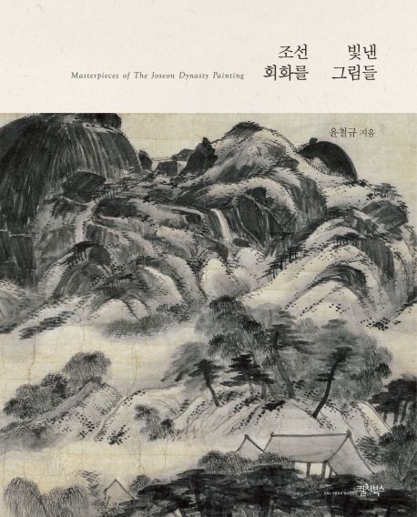 조선 회화를 빛낸 그림들  = Masterpieces of the Joseon dynasty painting  : 안견에서 장승업까지, 흐름과 작품으로 읽는 조선 시대 미술 이야기