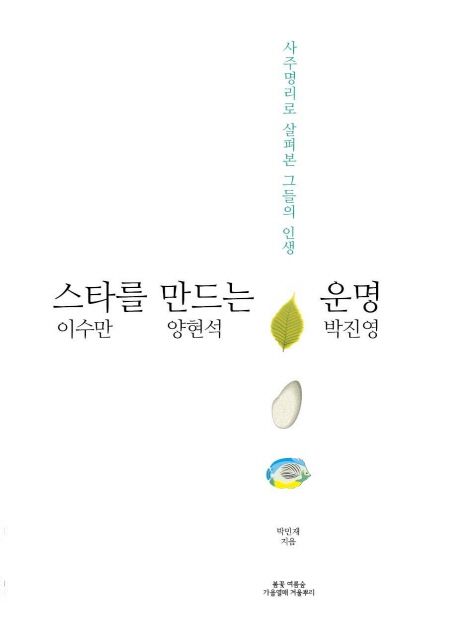 스타를 만드는 운명 - [전자책] = Star's fate  : 이수만 양현석 박진영  : 사주명리로 살펴본 그들의 인생