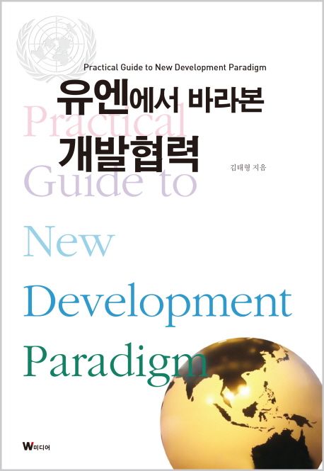 유엔에서 바라본 개발협력  : practical guide to new development paradigm