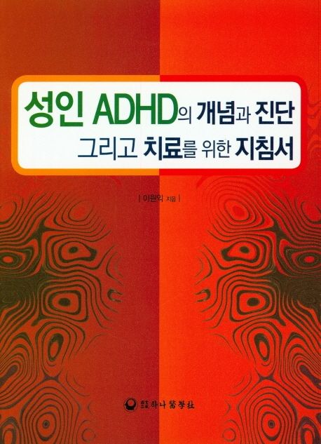 성인 ADHD의 개념과 진단 그리고 치료를 위한 지침서 / 이원익 지음