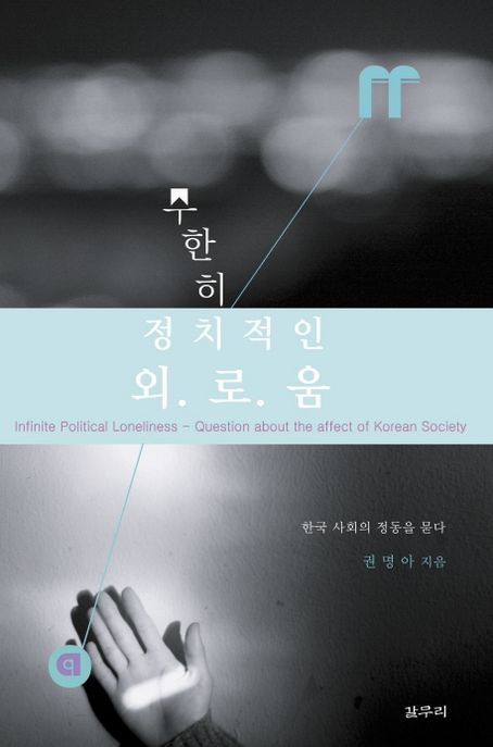 무한히 정치적인 외로움 = Infinite political loneliness-question about the affect of Korean society  : 한국 사회의 정동을 묻다