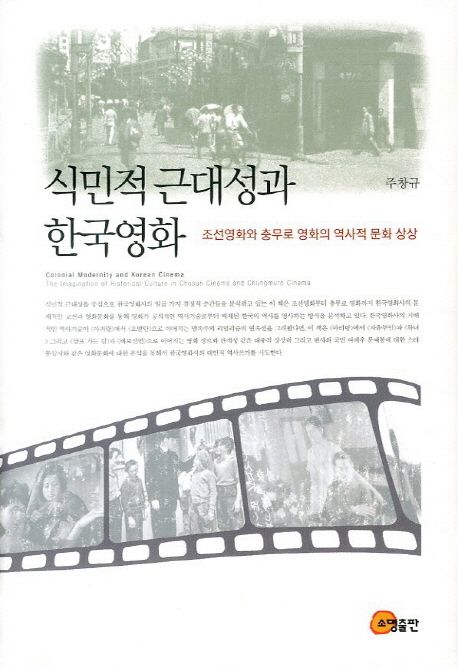 식민적 근대성과 한국영화  : 조선영화와 충무로 영화의 역사적 문화 상상  = Colonial modernity and Korean cinema : the imagination of historical culture in Chosun cinema and Chungmuro cinema