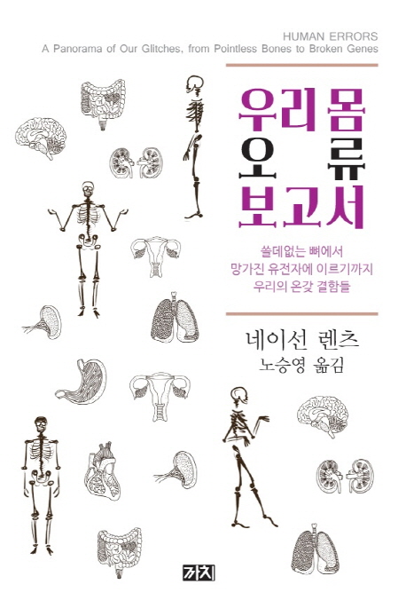 우리 몸 오류 보고서 : 쓸데없는 뼈에서 망가진 유전자에 이르기까지 우리의 온갖 결함들