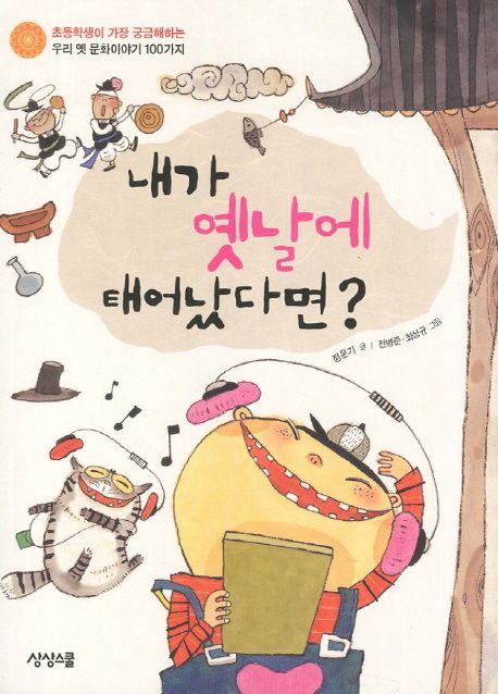 내가 옛날에 태어났다면 어떻게 살았을까 (초등학생이 가장 궁금해하는 우리 옛 문화 이야기 100가지, 개정판 2판)