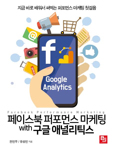 페이스북 퍼포먼스 마케팅 with 구글 애널리틱스 (지금 바로 배워서 써먹는 퍼포먼스 마케팅 첫걸음)