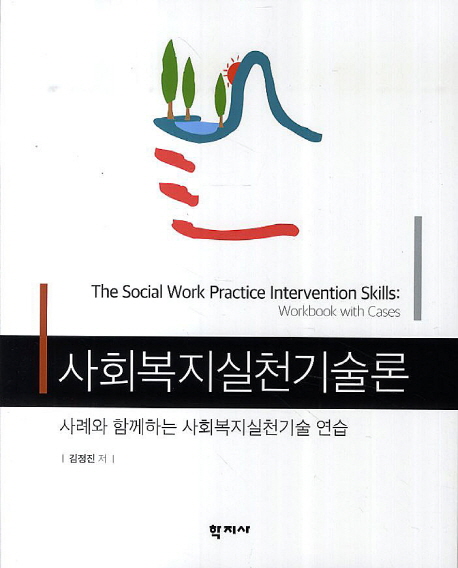 사회복지실천기술론  : 사례와 함께하는 사회복지실천기술 연습 = (The)social work practice intervention skills : workbook with cases