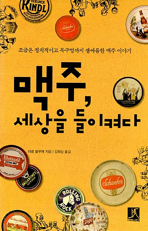 맥주, 세상을 들이켜다 : 조금은 정치적이고 목구멍까지 쌉싸름한 맥주 이야기