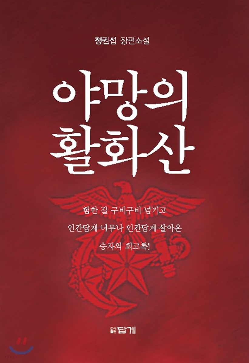 야망의 활화산 : 정권섭 장편소설 : 험한 길 구비구비 넘기고 인간답게 너무나 인간답게 살아온 승자의 회고록!