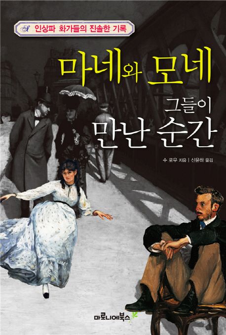 마네와 모네 그들이 만난 순간 : 인상파 화가들의 진솔한 기록