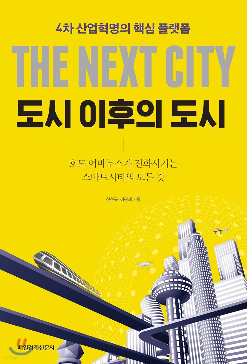 도시 이후의 도시 = (The) next city : 4차 산업혁명의 핵심 플랫폼 : 호모 어바누스가 진화시키는 스마트 시티의 모든 것