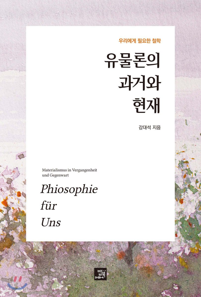 유물론의 과거와 현재 = Materialismus in vergangenheit und gegenwart  : phiosophie fr uns  : 우리에게 필요한 철학