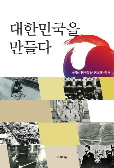 대한민국을 만들다 / 한국현대사학회 현대사교양서팀 지음