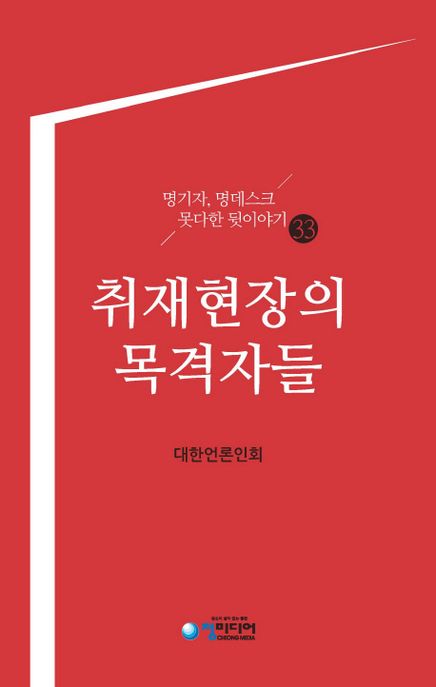 취재현장의 목격자들 : 명기자, 명데스크 못다한 뒷이야기 33