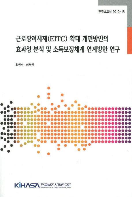 근로장려세제(EITC) 확대 개편방안의 효과성 분석 및 소득보장체계 연계방안 연구