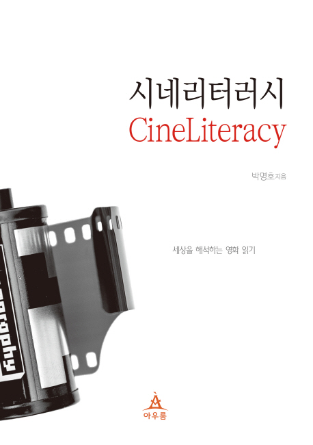 시네리터러시  = Cineliteracy  : 세상을 해석하는 영화 읽기