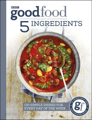 Good Food: 5 Ingredients (130 simple dishes for every day of the week)