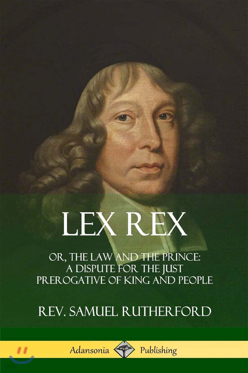 Lex Rex (Or, The Law and The Prince: A Dispute for The Just Prerogative of King and People)