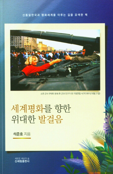 세계평화를 향한 위대한 발걸음 : 신통일한국과 평화세계를 이루는 길을 모색한 책