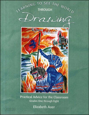 Learning to See the World Through Drawing (Practical Advice for the Classroom Grades One Through Eight)