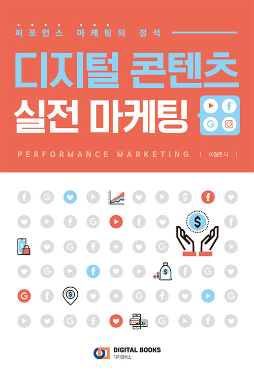 디지털 콘텐츠 실전 마케팅 : 퍼포먼스 마케팅의 정석 = Performance marketing