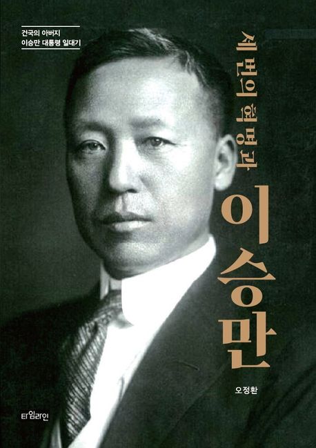 세 번의 혁명과 이승만 : 건국의 아버지 이승만 대통령 일대기