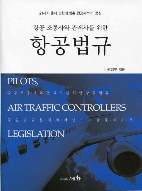 (항공조종사와 관제사를 위한)항공법규 = Aviation legislation / [세화출판] 편집부 엮음